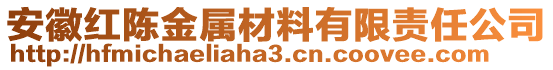 安徽紅陳金屬材料有限責(zé)任公司