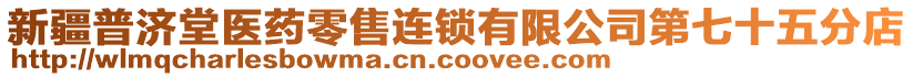 新疆普濟(jì)堂醫(yī)藥零售連鎖有限公司第七十五分店