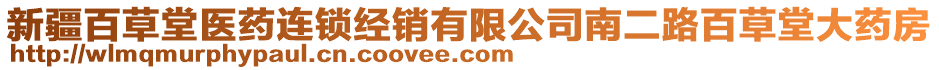 新疆百草堂醫(yī)藥連鎖經(jīng)銷有限公司南二路百草堂大藥房