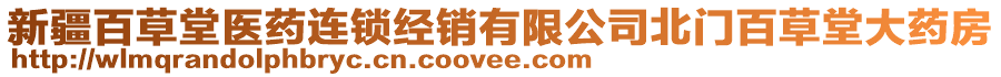 新疆百草堂醫(yī)藥連鎖經(jīng)銷有限公司北門百草堂大藥房