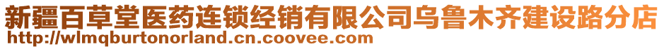 新疆百草堂醫(yī)藥連鎖經(jīng)銷有限公司烏魯木齊建設(shè)路分店