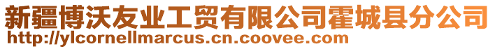 新疆博沃友業(yè)工貿(mào)有限公司霍城縣分公司