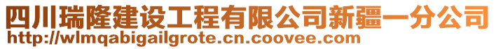 四川瑞隆建設(shè)工程有限公司新疆一分公司