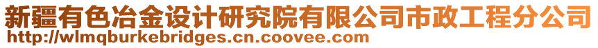 新疆有色冶金设计研究院有限公司市政工程分公司