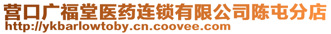 營口廣福堂醫(yī)藥連鎖有限公司陳屯分店