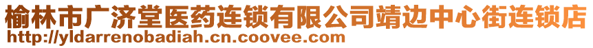 榆林市廣濟堂醫(yī)藥連鎖有限公司靖邊中心街連鎖店