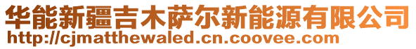 華能新疆吉木薩爾新能源有限公司