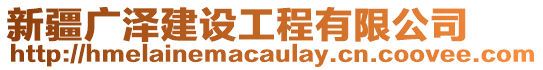 新疆廣澤建設工程有限公司