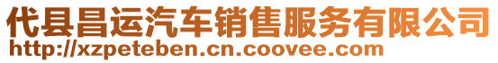 代縣昌運(yùn)汽車銷售服務(wù)有限公司