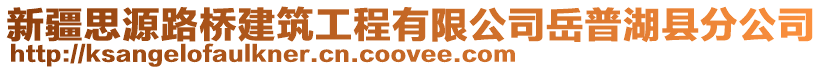 新疆思源路橋建筑工程有限公司岳普湖縣分公司