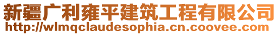 新疆廣利雍平建筑工程有限公司