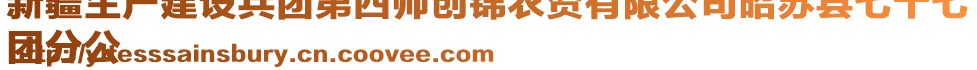 新疆生產(chǎn)建設(shè)兵團第四師創(chuàng)錦農(nóng)資有限公司昭蘇縣七十七
團分公