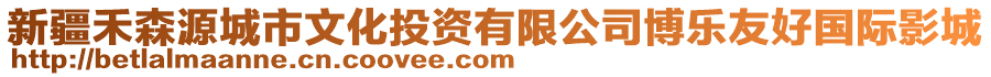 新疆禾森源城市文化投資有限公司博樂友好國際影城