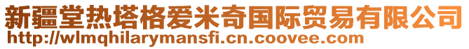 新疆堂熱塔格愛(ài)米奇國(guó)際貿(mào)易有限公司