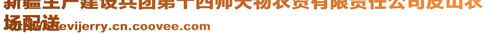 新疆生產(chǎn)建設(shè)兵團第十四師天物農(nóng)資有限責任公司皮山農(nóng)
場配送