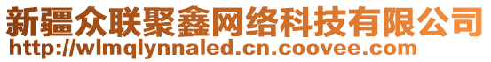 新疆眾聯(lián)聚鑫網(wǎng)絡(luò)科技有限公司