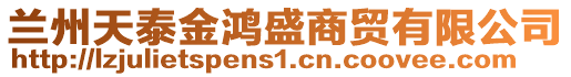 蘭州天泰金鴻盛商貿有限公司