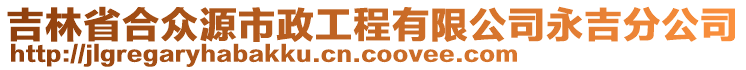 吉林省合眾源市政工程有限公司永吉分公司