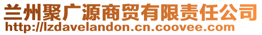 蘭州聚廣源商貿(mào)有限責(zé)任公司