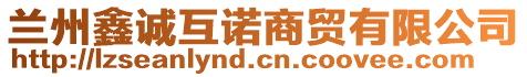 蘭州鑫誠互諾商貿(mào)有限公司