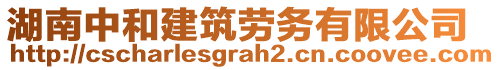 湖南中和建筑勞務(wù)有限公司