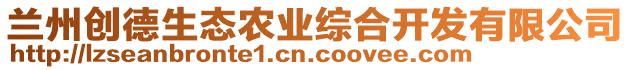 蘭州創(chuàng)德生態(tài)農(nóng)業(yè)綜合開發(fā)有限公司