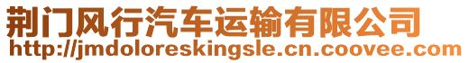 荊門風(fēng)行汽車運(yùn)輸有限公司