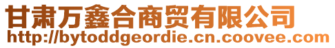 甘肅萬(wàn)鑫合商貿(mào)有限公司