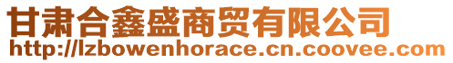 甘肅合鑫盛商貿(mào)有限公司