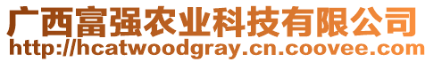 廣西富強(qiáng)農(nóng)業(yè)科技有限公司