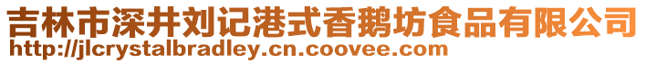 吉林市深井劉記港式香鵝坊食品有限公司