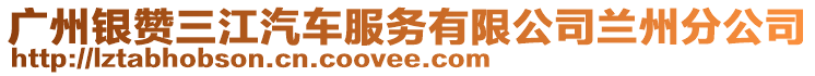 廣州銀贊三江汽車服務(wù)有限公司蘭州分公司