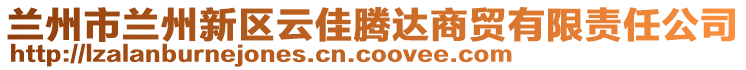 蘭州市蘭州新區(qū)云佳騰達(dá)商貿(mào)有限責(zé)任公司