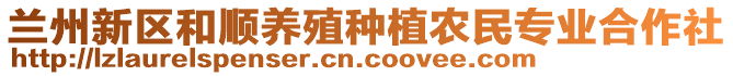 蘭州新區(qū)和順養(yǎng)殖種植農(nóng)民專業(yè)合作社