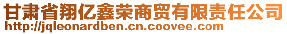 甘肅省翔億鑫榮商貿(mào)有限責任公司