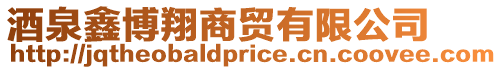 酒泉鑫博翔商貿有限公司