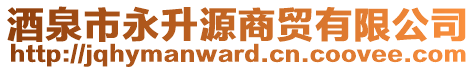 酒泉市永升源商貿(mào)有限公司