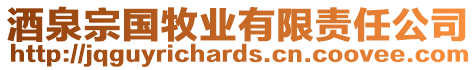 酒泉宗國(guó)牧業(yè)有限責(zé)任公司