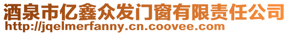 酒泉市億鑫眾發(fā)門(mén)窗有限責(zé)任公司