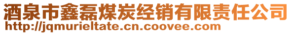 酒泉市鑫磊煤炭經(jīng)銷有限責(zé)任公司