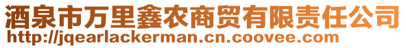 酒泉市萬里鑫農商貿有限責任公司