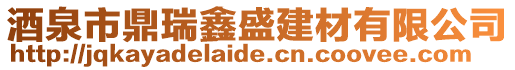 酒泉市鼎瑞鑫盛建材有限公司