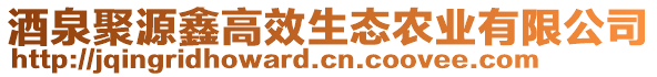 酒泉聚源鑫高效生態(tài)農(nóng)業(yè)有限公司