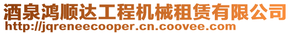 酒泉鴻順達工程機械租賃有限公司