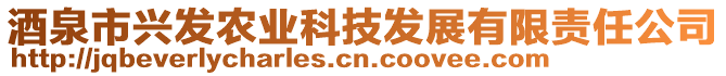 酒泉市興發(fā)農(nóng)業(yè)科技發(fā)展有限責(zé)任公司