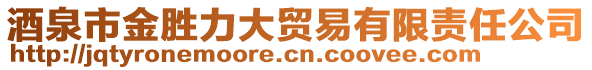 酒泉市金勝力大貿(mào)易有限責(zé)任公司