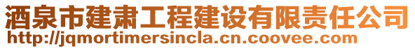 酒泉市建肅工程建設(shè)有限責(zé)任公司