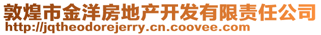 敦煌市金洋房地產(chǎn)開發(fā)有限責(zé)任公司