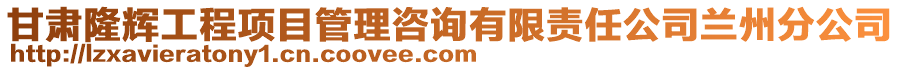 甘肅隆輝工程項目管理咨詢有限責任公司蘭州分公司