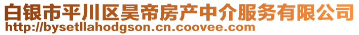 白銀市平川區(qū)昊帝房產(chǎn)中介服務(wù)有限公司